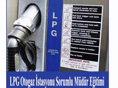 LPG OTOGAZ İSTASYONLARI SORUMLU MÜDÜRLÜKLPG) EĞİTİMİ