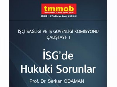 İŞÇİ SAĞLIĞI VE İŞ GÜVENLİĞİ KOMİSYONU ÇALIŞTAYI-1 `İSG`DE HUKUKİ SORUNLAR`