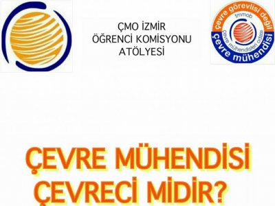 ÇMO İZMİR ŞUBE ÖĞRENCİ KOMİSYONU ATÖLYESİ `ÇEVRE MÜHENDİSİ ÇEVRECİ MİDİR?`