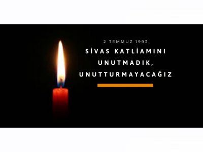 SİVAS KATLİAMINI UNUTMADIK, UNUTTURMAYACAĞIZ