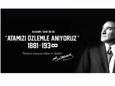 MUSTAFA KEMAL ATATÜRK`Ü SAYGI VE SEVGİ İLE ANIYORUZ