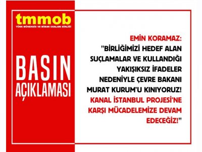 Birliğimizi Hedef Alan Suçlamalar ve Kullandığı Yakışıksız İfadeler Nedeniyle Çevre Bakanı Murat Kurumu kınıyoruz! Kanal İstanbul Projesine Karşı Mücadelemize Devam Edeceğiz!